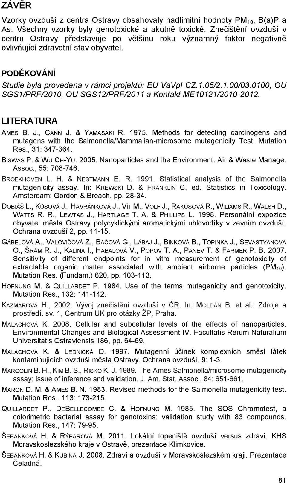 0100, OU SGS1/PRF/2010, OU SGS12/PRF/2011 a Kontakt ME10121/2010-2012. LITERATURA AMES B. J., CANN J. & YAMASAKI R. 1975.