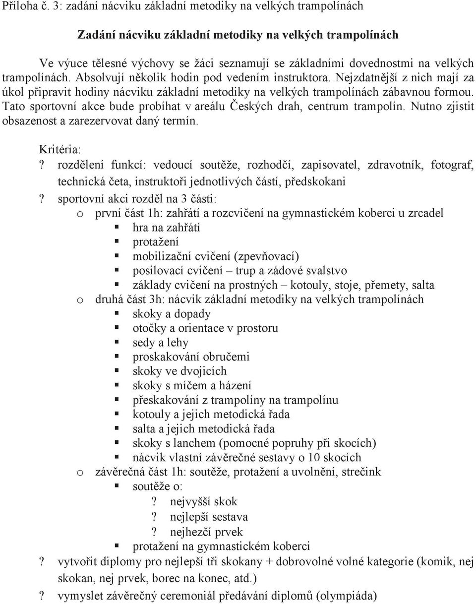 trampolínách. Absolvují několik hodin pod vedením instruktora. Nejzdatnější z nich mají za úkol připravit hodiny nácviku základní metodiky na velkých trampolínách zábavnou formou.