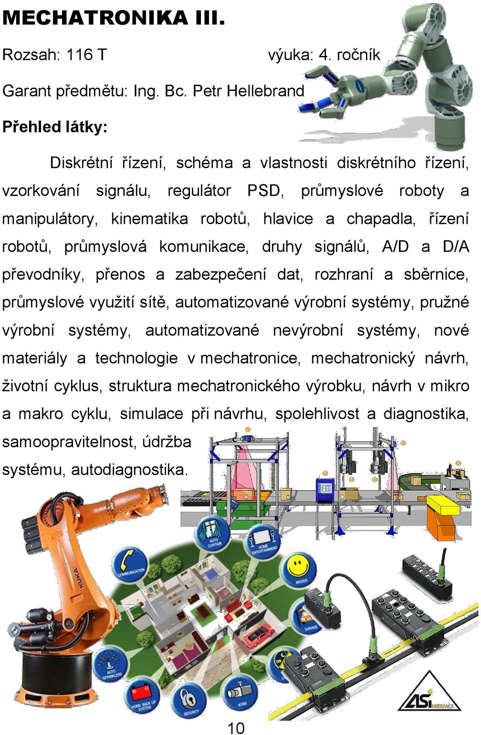 řízení robotů, průmyslová komunikace, druhy signálů, A/D a D/A převodníky, přenos a zabezpečení dat, rozhraní a sběrnice, průmyslové využití sítě, automatizované výrobní systémy, pružné