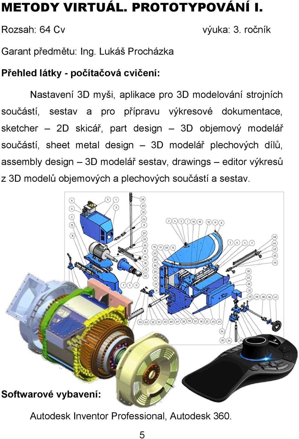 přípravu výkresové dokumentace, sketcher 2D skicář, part design 3D objemový modelář součástí, sheet metal design 3D modelář plechových