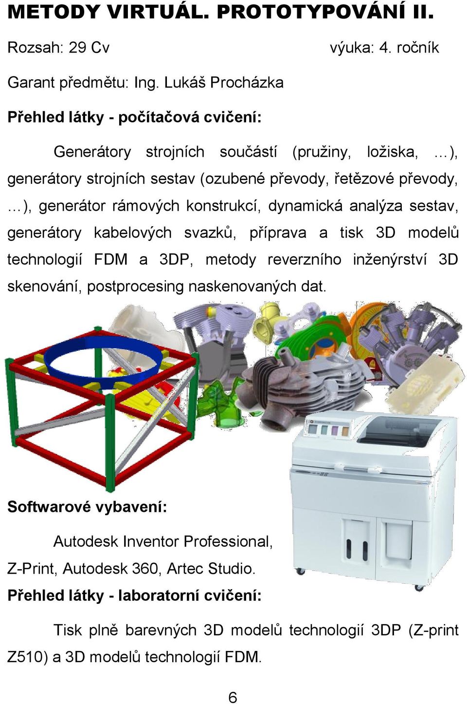 generátor rámových konstrukcí, dynamická analýza sestav, generátory kabelových svazků, příprava a tisk 3D modelů technologií FDM a 3DP, metody reverzního inženýrství 3D