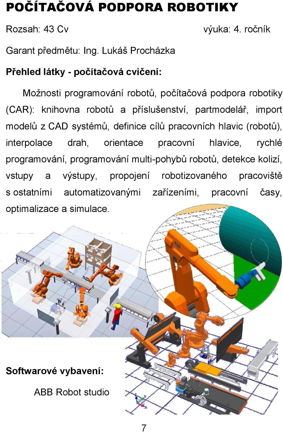 partmodelář, import modelů z CAD systémů, definice cílů pracovních hlavic (robotů), interpolace drah, orientace pracovní hlavice, rychlé programování,