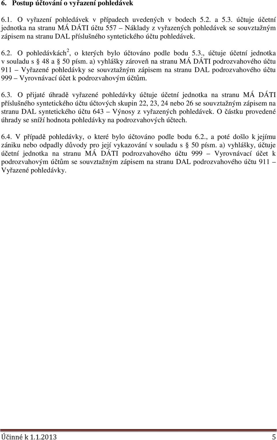O pohledávkách 2, o kterých bylo účtováno podle bodu 5.3., účtuje účetní jednotka v souladu s 48 a 50 písm.