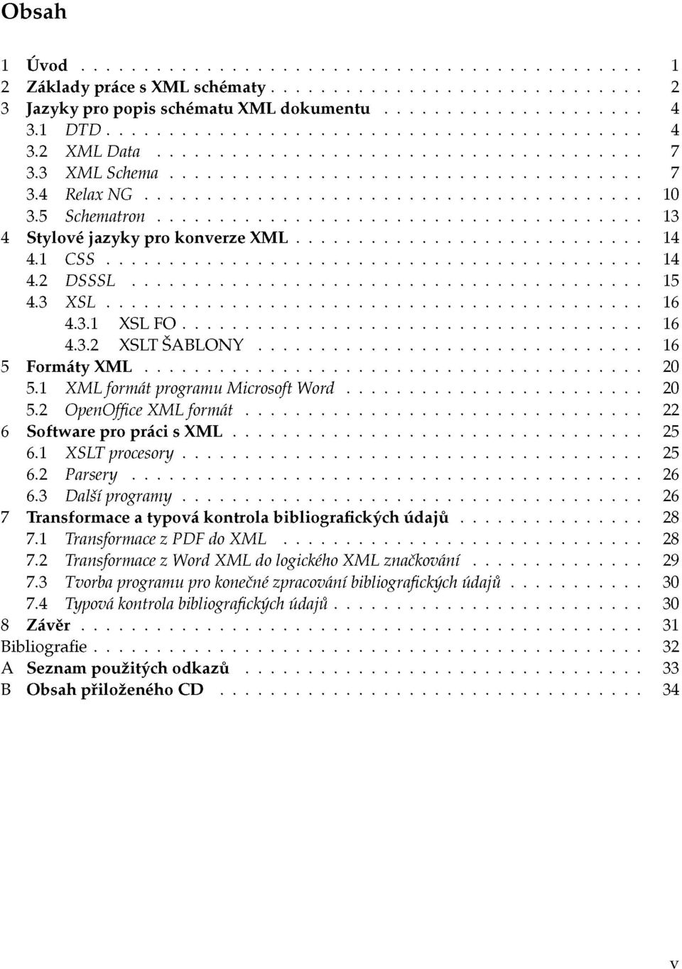 2 OpenOffice XML formát 22 6 Software pro práci s XML 25 6.1 XSLT procesory 25 6.2 Parsery 26 6.3 Další programy 26 7 Transformace a typová kontrola bibliografických údajů 28 7.