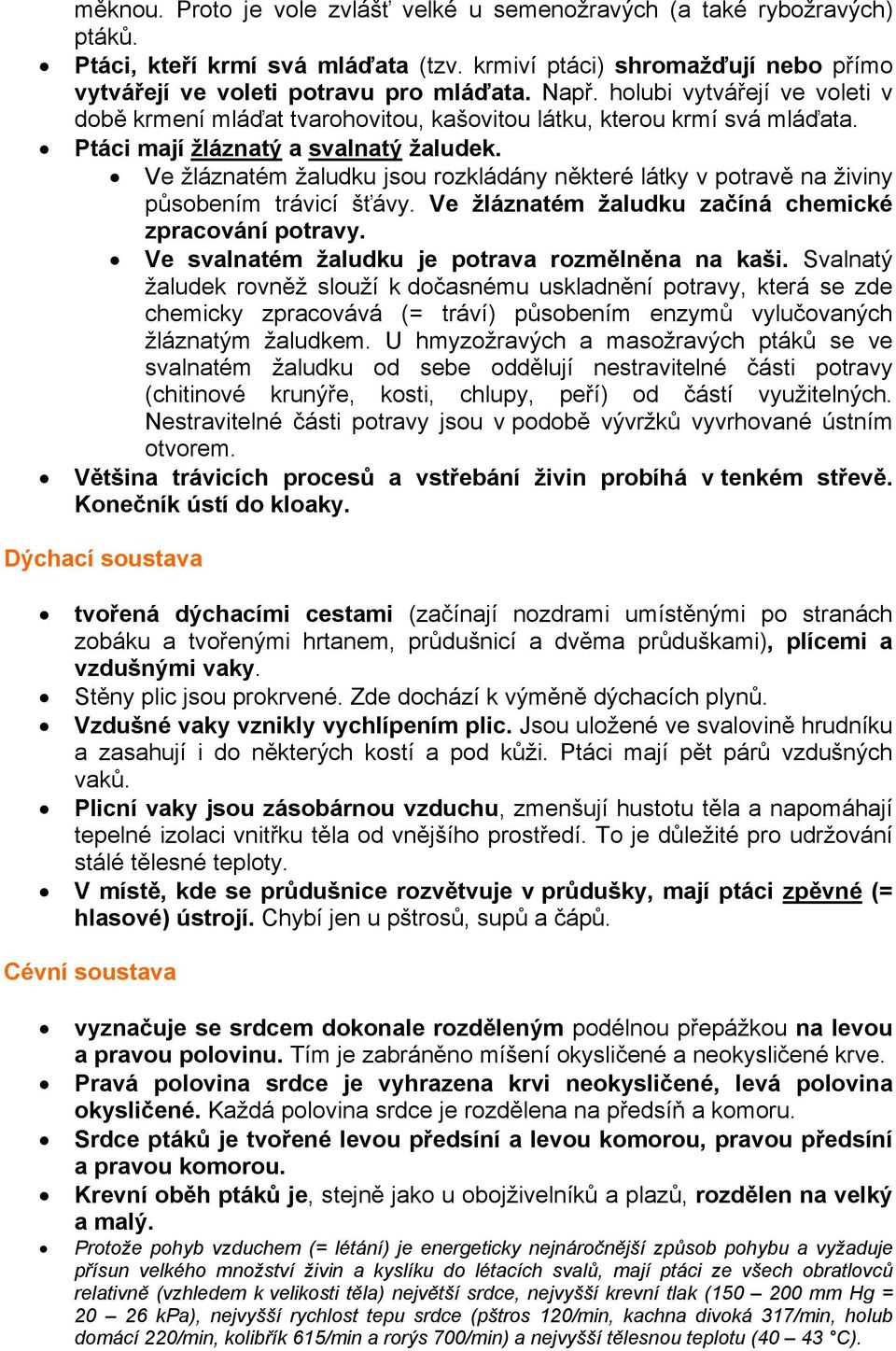 Ve žláznatém žaludku jsou rozkládány některé látky v potravě na živiny působením trávicí šťávy. Ve žláznatém žaludku začíná chemické zpracování potravy.