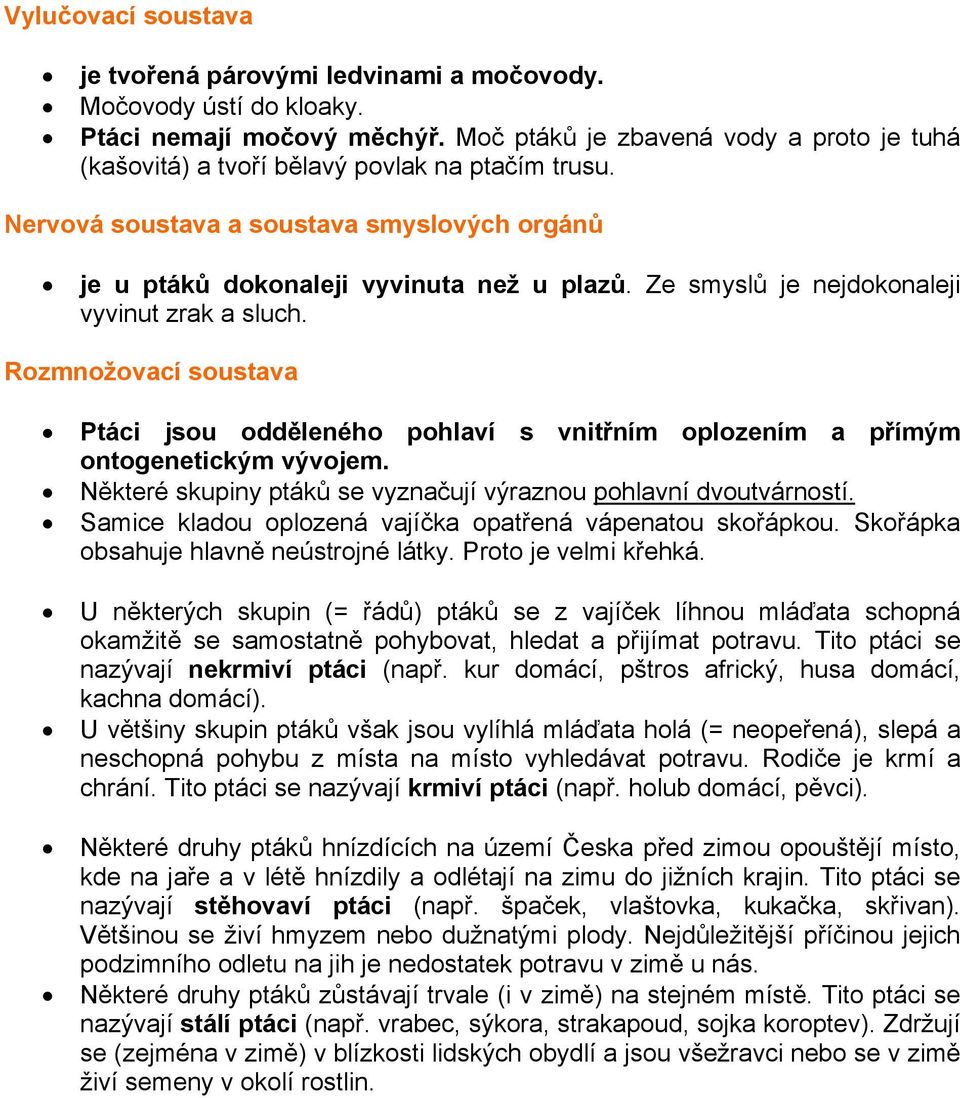 Ze smyslů je nejdokonaleji vyvinut zrak a sluch. Rozmnožovací soustava Ptáci jsou odděleného pohlaví s vnitřním oplozením a přímým ontogenetickým vývojem.