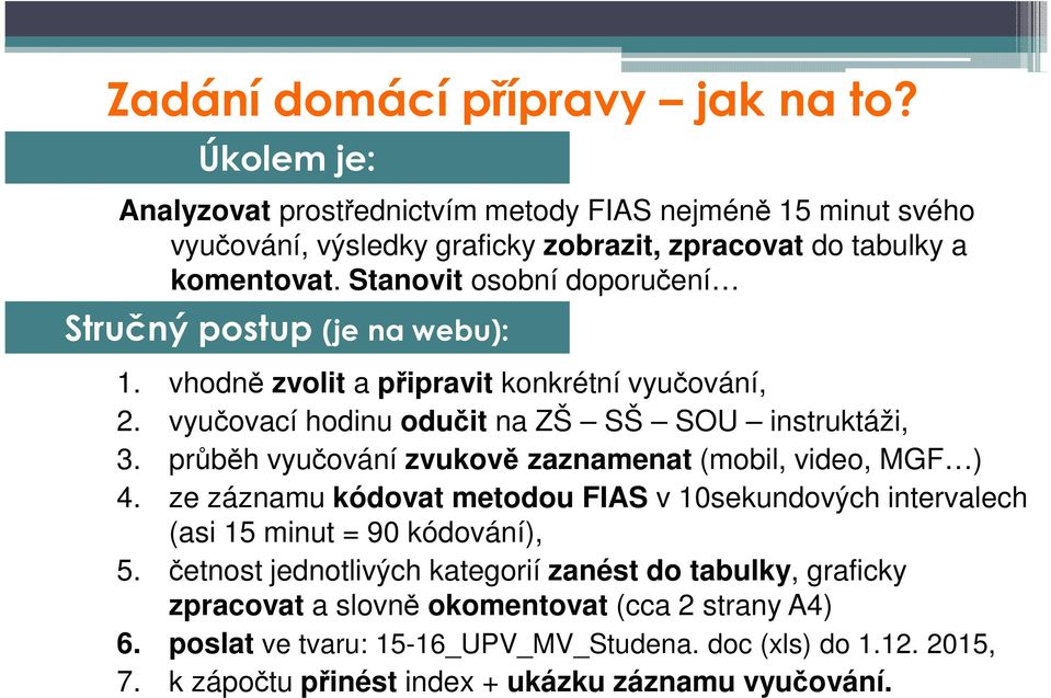 průběh vyučování zvukově zaznamenat (mobil, video, MGF ). ze záznamu kódovat metodou FIAS v 10sekundových intervalech (asi 15 minut = 90 kódování), 5.