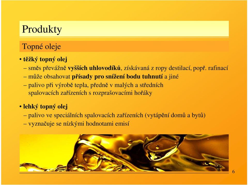 rafinací může obsahovat přísady pro snížení bodu tuhnutí a jiné palivo při výrobě tepla, předně v