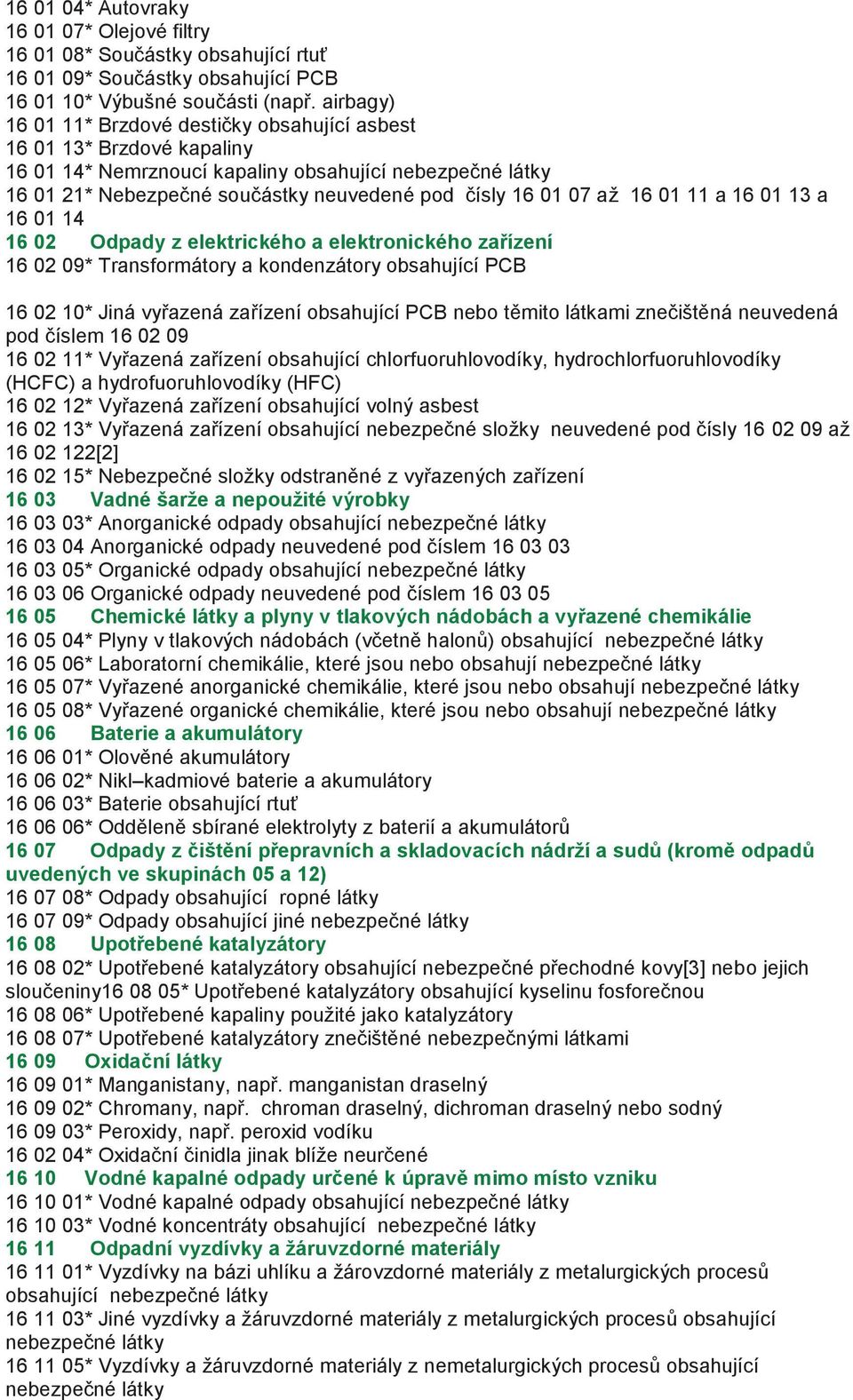 01 13 a 16 01 14 16 02 Odpady z elektrického a elektronického zařízení 16 02 09* Transformátory a kondenzátory obsahující PCB 16 02 10* Jiná vyřazená zařízení obsahující PCB nebo těmito látkami