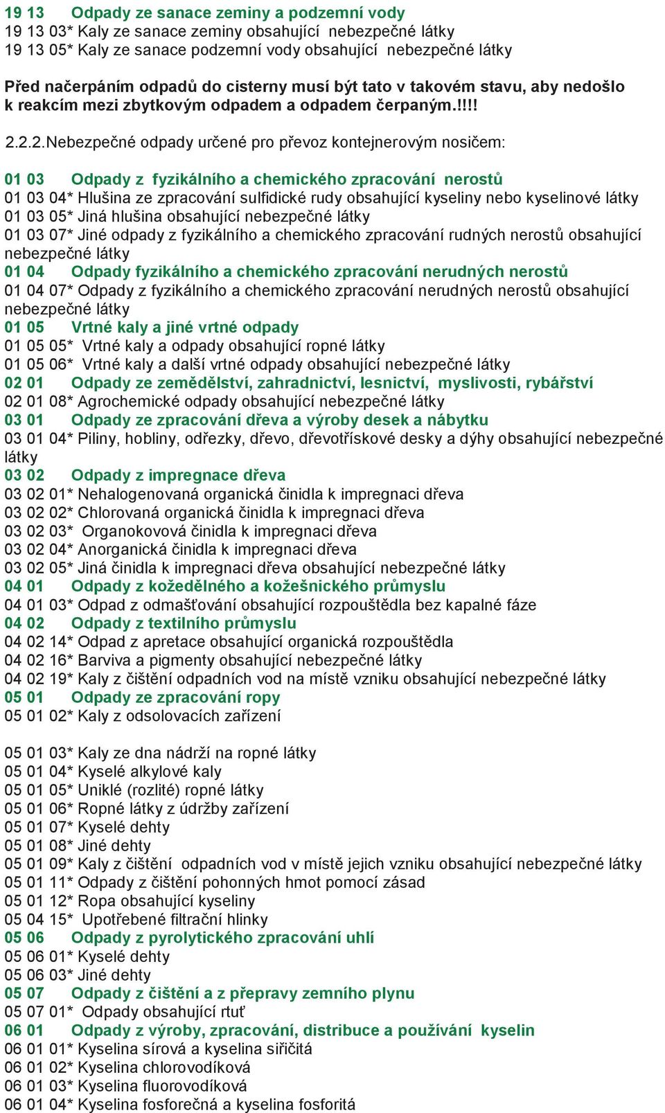 2.2. Nebezpečné odpady určené pro převoz kontejnerovým nosičem: 01 03 Odpady z fyzikálního a chemického zpracování nerostů 01 03 04* Hlušina ze zpracování sulfidické rudy obsahující kyseliny nebo