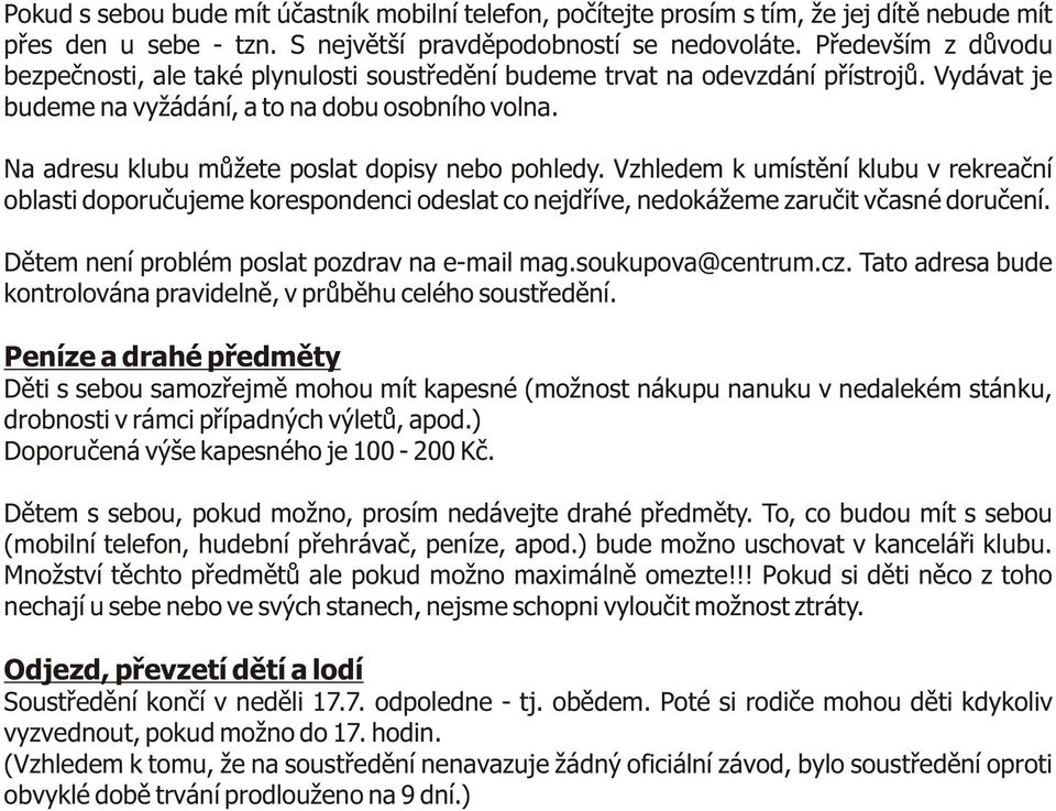 Na adresu klubu mùžete poslat dopisy nebo pohledy. Vzhledem k umístìní klubu v rekreaèní oblasti doporuèujeme korespondenci odeslat co nejdøíve, nedokážeme zaruèit vèasné doruèení.