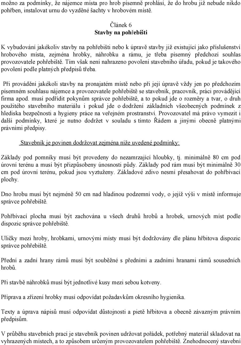 předchozí souhlas provozovatele pohřebiště. Tím však není nahrazeno povolení stavebního úřadu, pokud je takového povolení podle platných předpisů třeba.