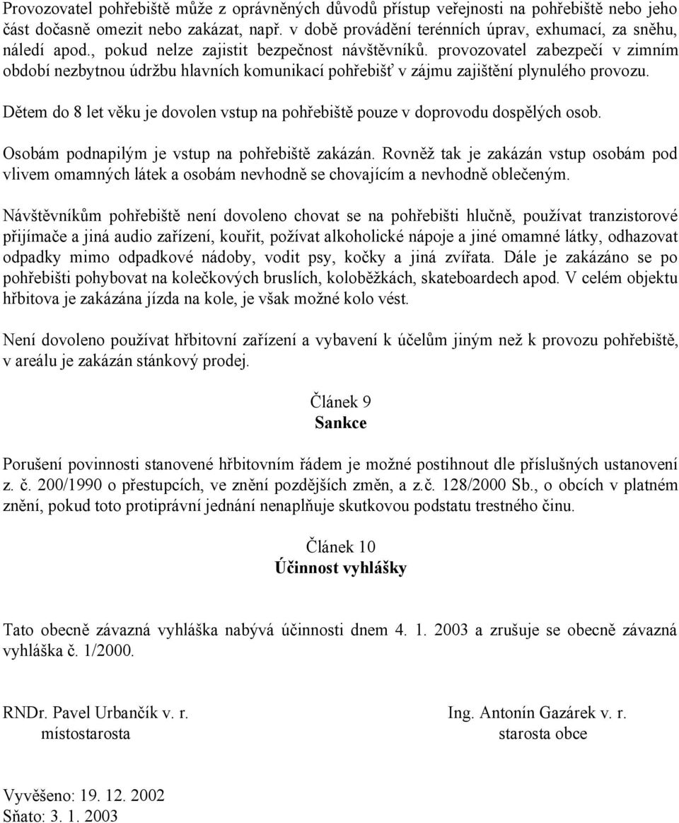 Dětem do 8 let věku je dovolen vstup na pohřebiště pouze v doprovodu dospělých osob. Osobám podnapilým je vstup na pohřebiště zakázán.