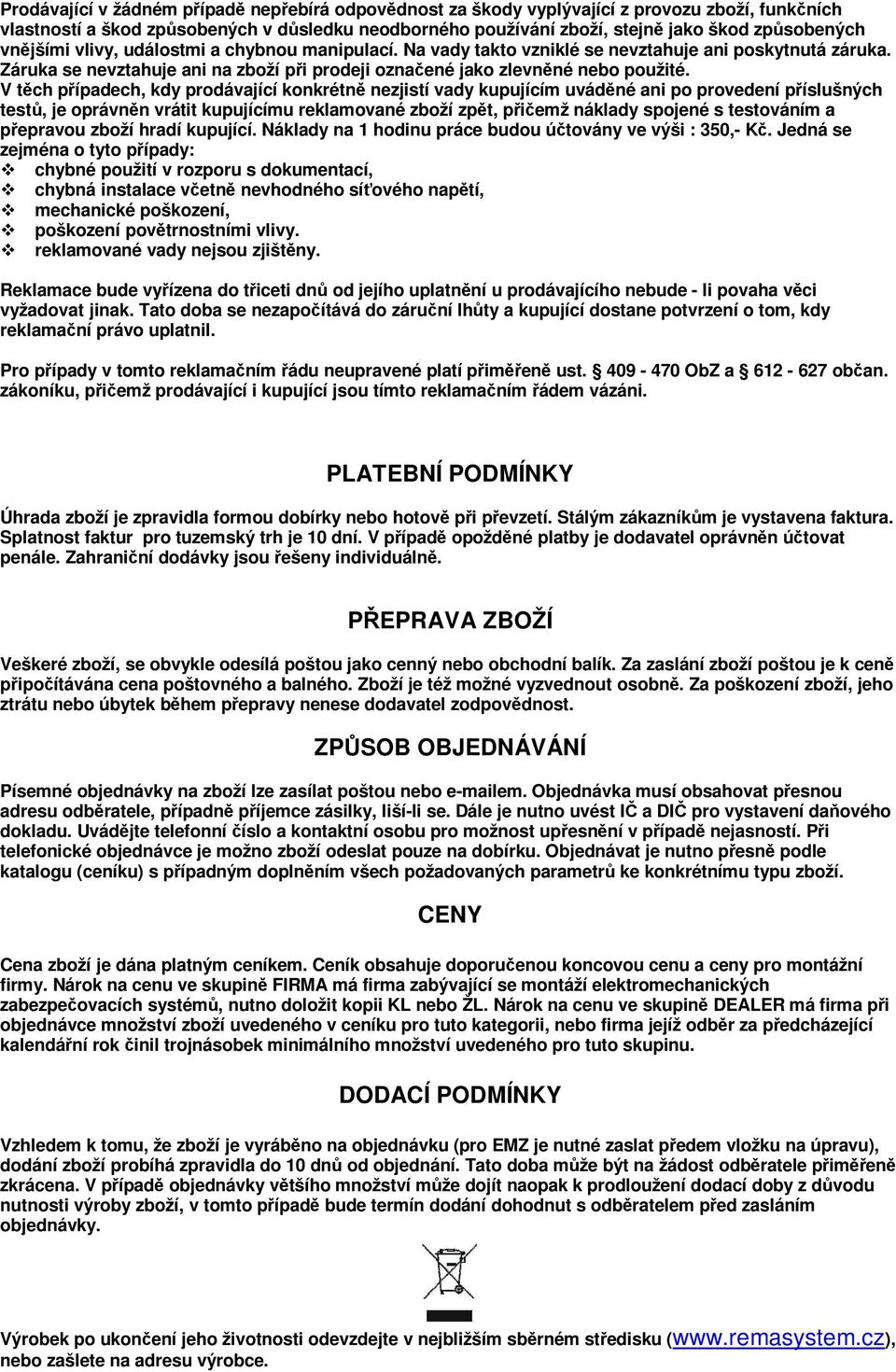 V tch pípadech, kdy prodávající konkrétn nezjistí vady kupujícím uvádné ani po provedení píslušných test, je oprávnn vrátit kupujícímu reklamované zboží zpt, piemž náklady spojené s testováním a