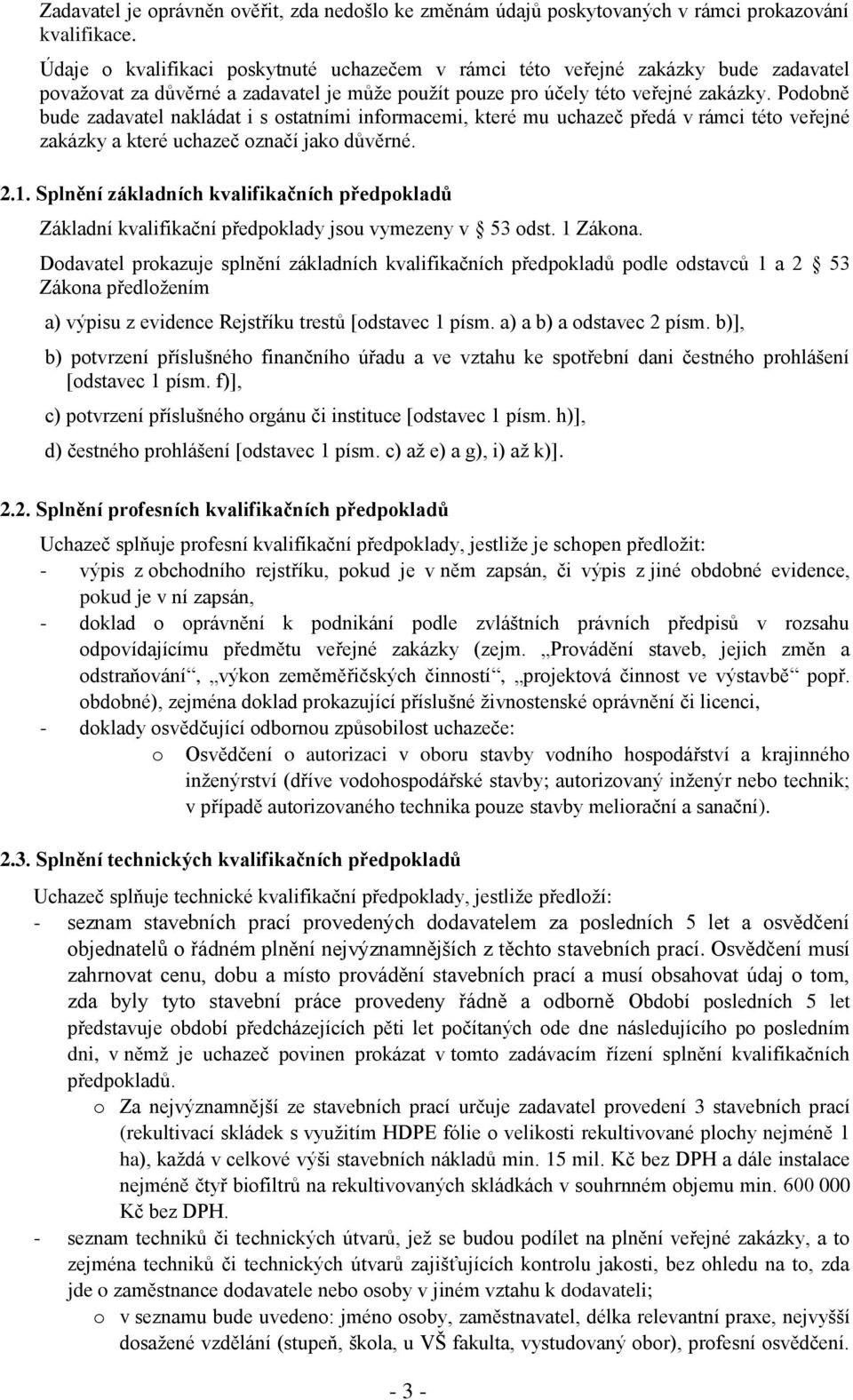 Podobně bude zadavatel nakládat i s ostatními informacemi, které mu uchazeč předá v rámci této veřejné zakázky a které uchazeč označí jako důvěrné. 2.1.