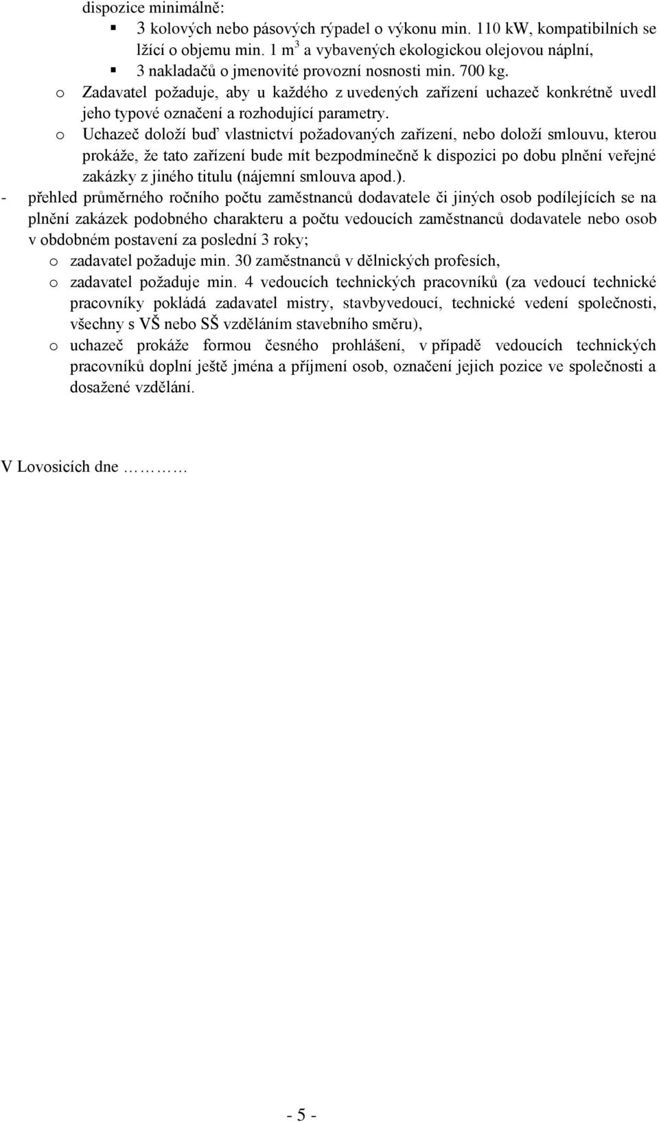 o Zadavatel požaduje, aby u každého z uvedených zařízení uchazeč konkrétně uvedl jeho typové označení a rozhodující parametry.