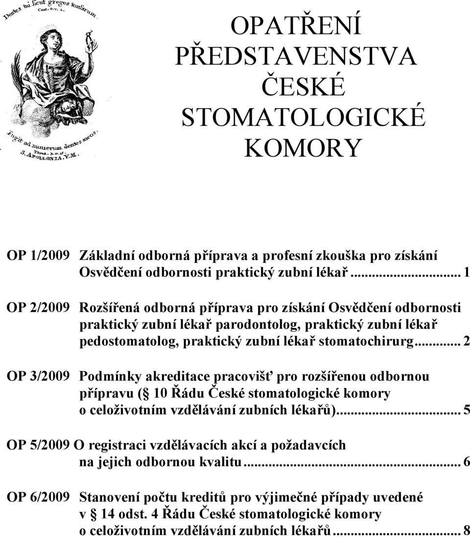 .. 2 OP 3/2009 Podmínky akreditace pracovišť pro rozšířenou odbornou přípravu ( 10 Řádu České stomatologické komory o celoživotním vzdělávání zubních lékařů).
