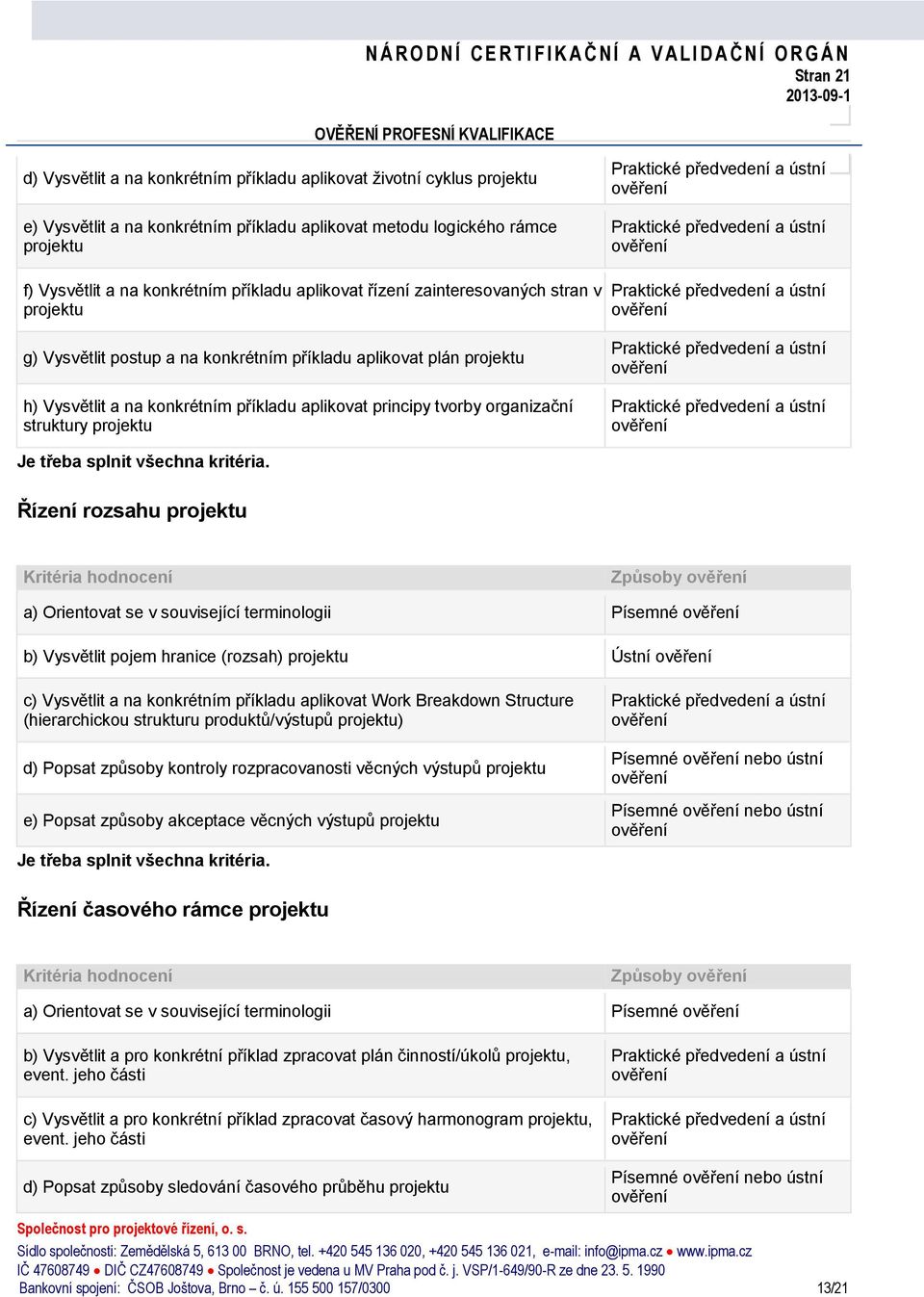 se v související terminologii Písemné b) Vysvětlit pojem hranice (rozsah) Ústní c) Vysvětlit a na konkrétním příkladu aplikovat Work Breakdown Structure (hierarchickou strukturu produktů/výstupů ) d)