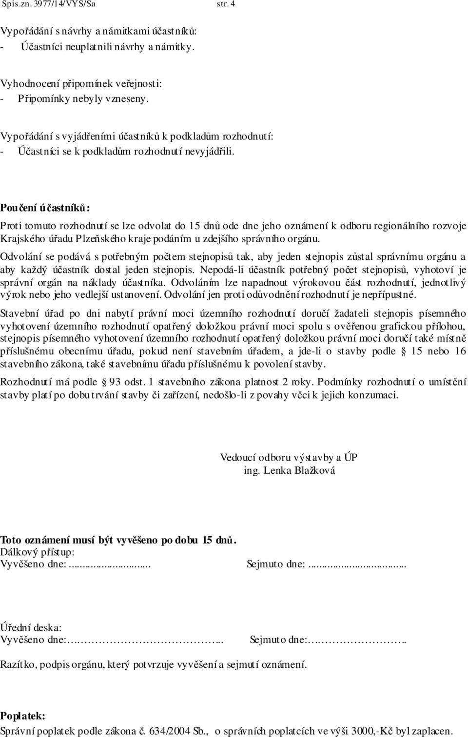 Poučení účastníků: Proti tomuto rozhodnutí se lze odvolat do 15 dnů ode dne jeho oznámení k odboru regionálního rozvoje Krajského úřadu Plzeňského kraje podáním u zdejšího správního orgánu.