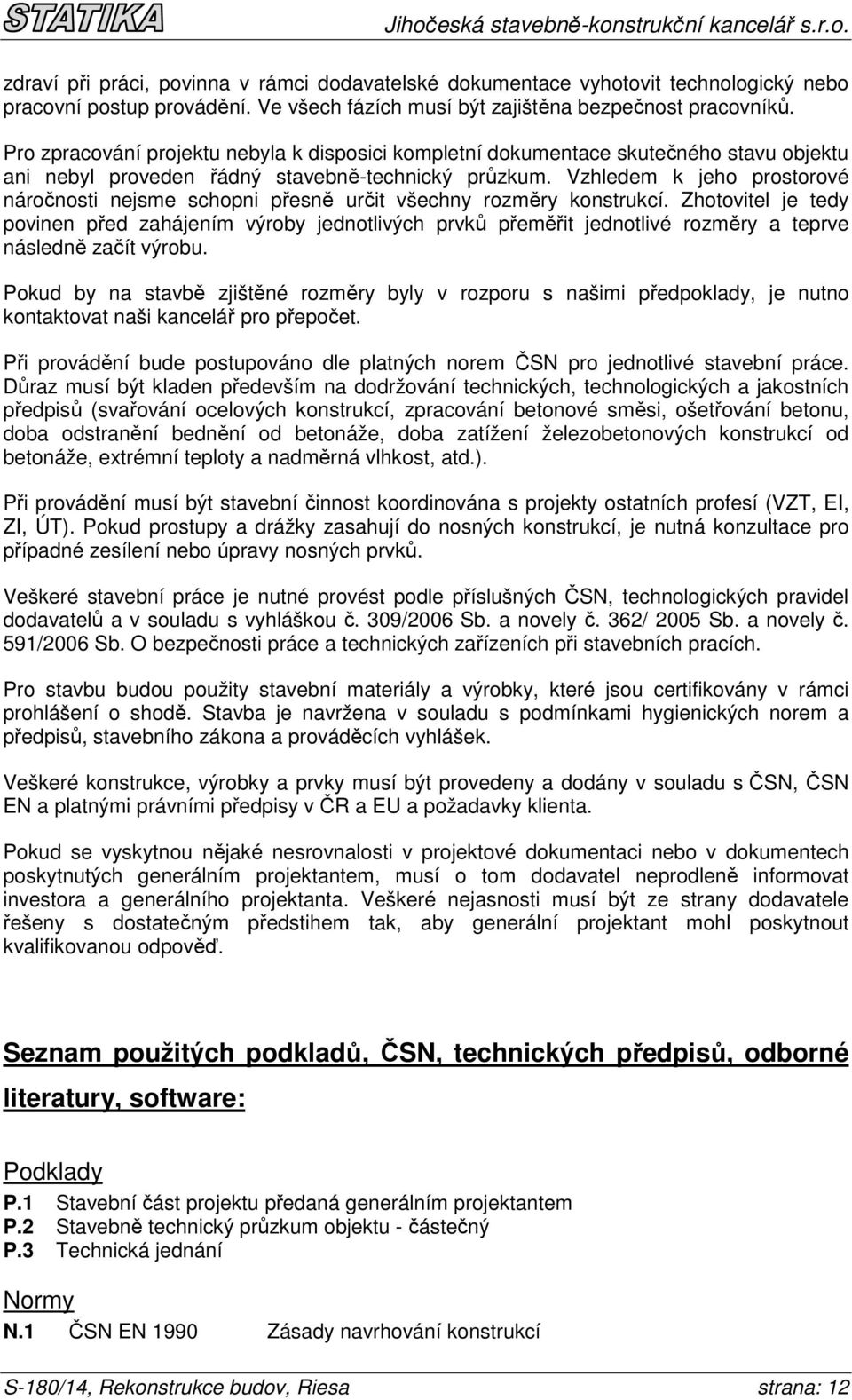 Vzhledem k jeho prostorové náročnosti nejsme schopni přesně určit všechny rozměry konstrukcí.