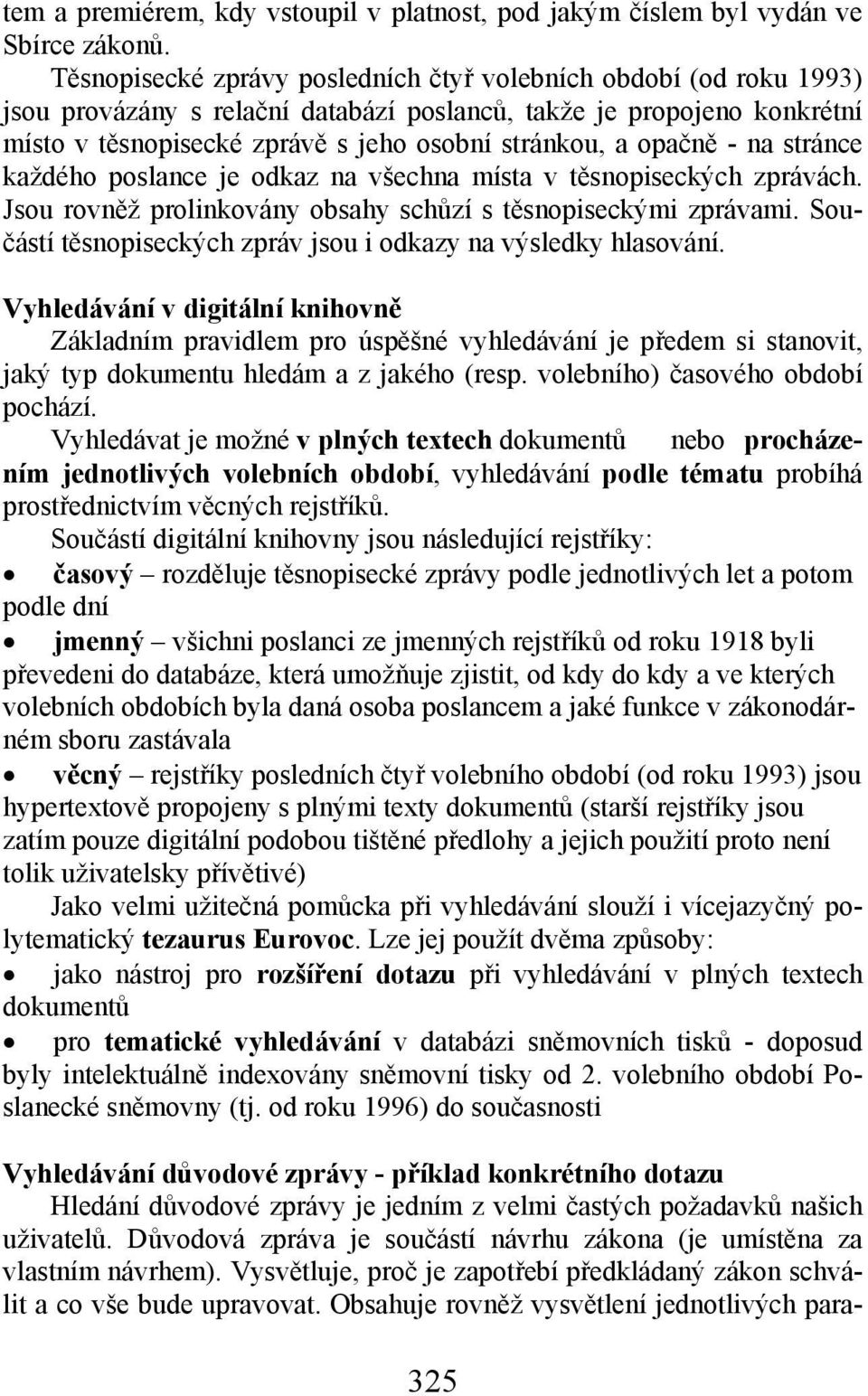 opačně - na stránce každého poslance je odkaz na všechna místa v těsnopiseckých zprávách. Jsou rovněž prolinkovány obsahy schůzí s těsnopiseckými zprávami.