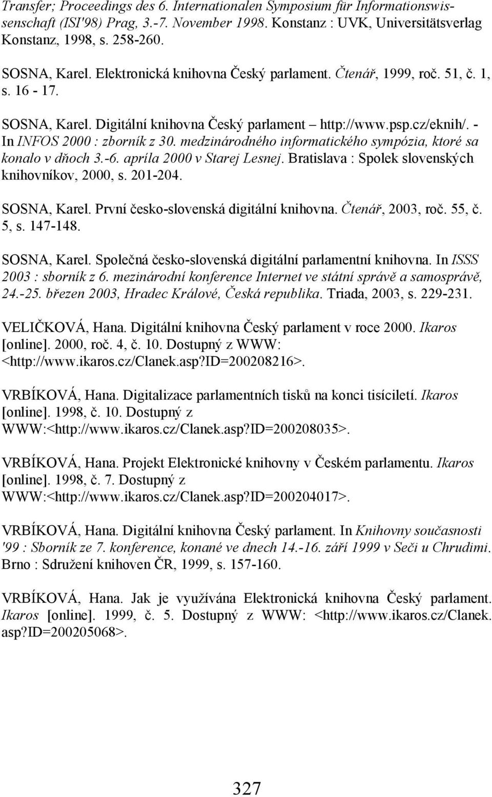 medzinárodného informatického sympózia, ktoré sa konalo v dňoch 3.-6. apríla 2000 v Starej Lesnej. Bratislava : Spolek slovenských knihovníkov, 2000, s. 201-204. SOSNA, Karel.