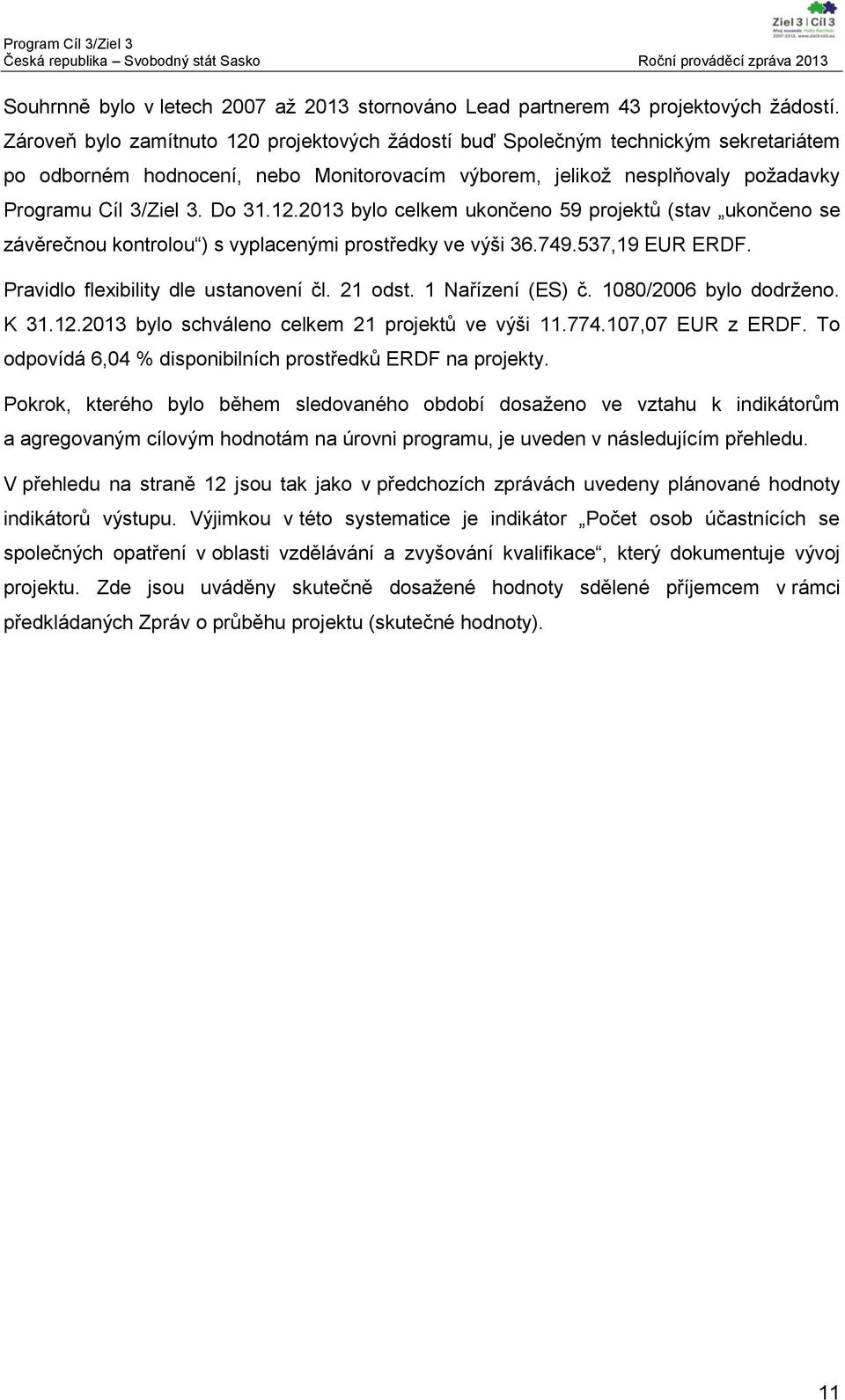 749.537,19 EUR ERDF. Pravidlo flexibility dle ustanovení čl. 21 odst. 1 Nařízení (ES) č. 1080/2006 bylo dodrženo. K 31.12.2013 bylo schváleno celkem 21 projektů ve výši 11.774.107,07 EUR z ERDF.