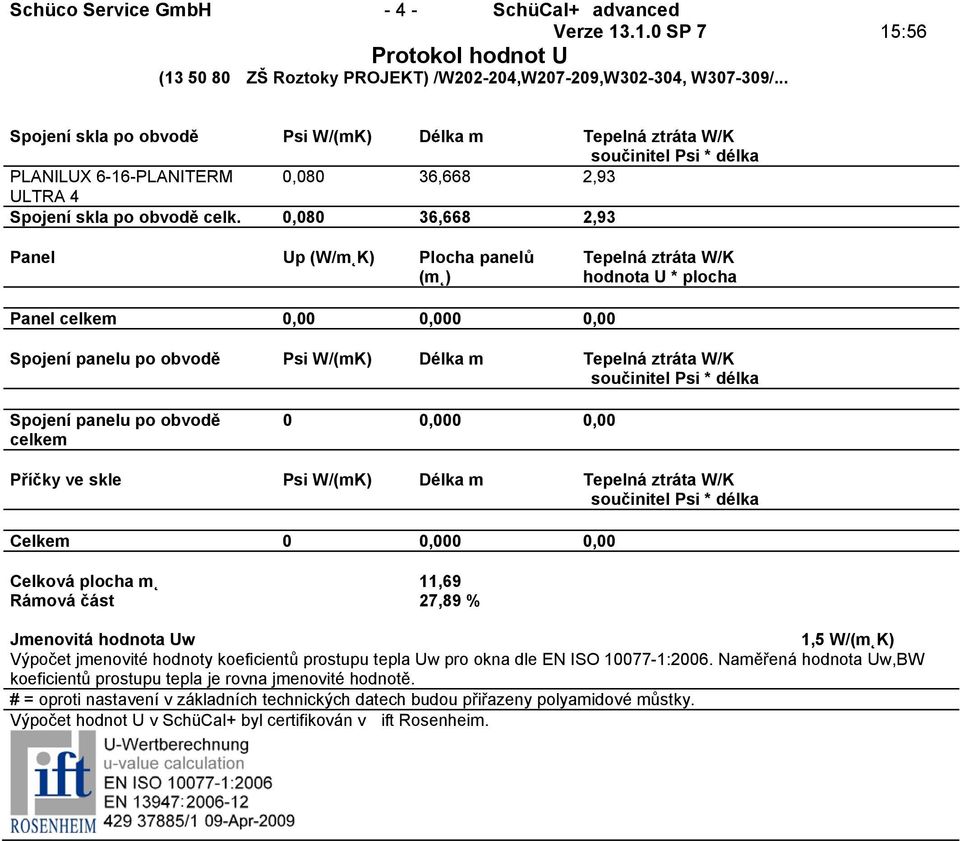 Délka m Celkem Celková plocha m 11,69 Rámová část 27,89 % Jmenovitá hodnota Uw 1,5 W/(m K) Výpočet jmenovité hodnoty koeficientů prostupu tepla Uw pro okna dle EN ISO