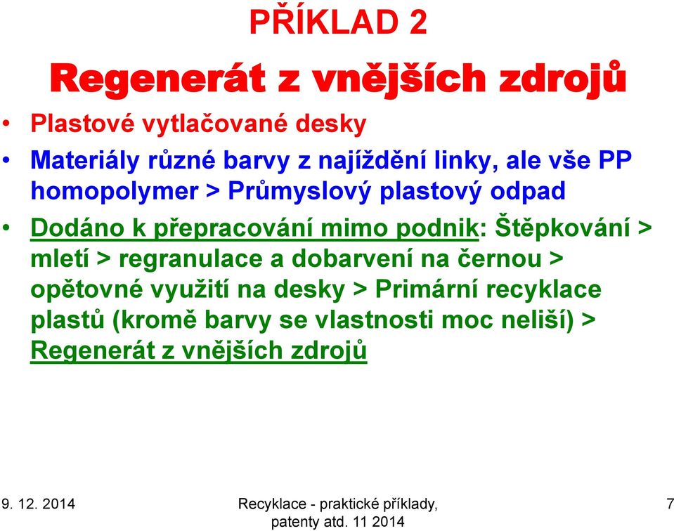 mimo podnik: Štěpkování > mletí > regranulace a dobarvení na černou > opětovné vyuţití na