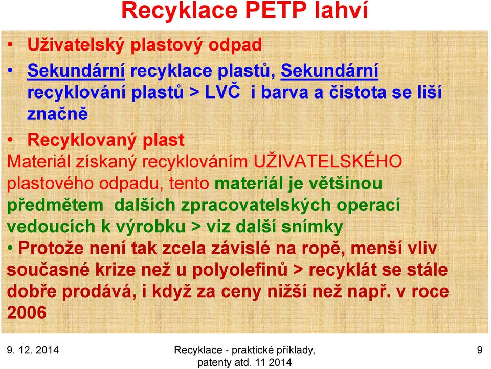 většinou předmětem dalších zpracovatelských operací vedoucích k výrobku > viz další snímky Protoţe není tak zcela závislé na