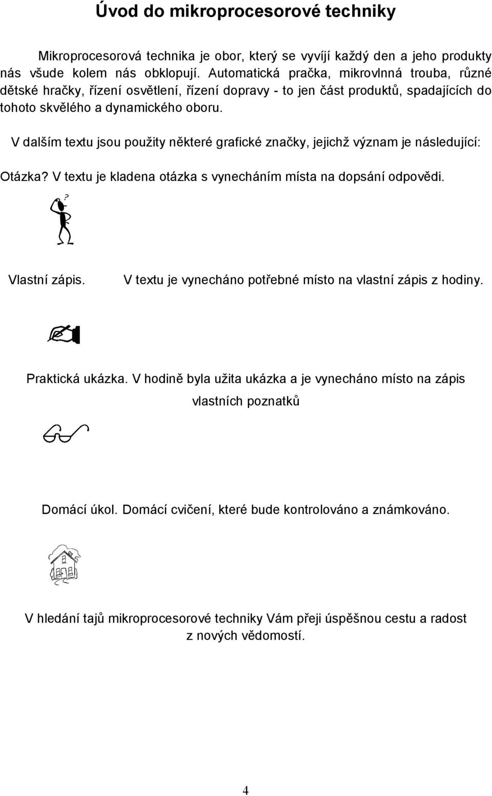 V dalším textu jsou použity některé grafické značky, jejichž význam je následující: Otázka? V textu je kladena otázka s vynecháním místa na dopsání odpovědi. Vlastní zápis.