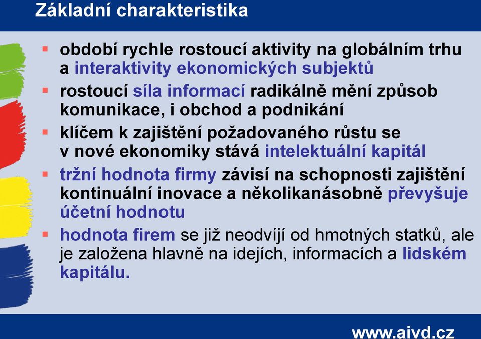 stává intelektuální kapitál tržní hodnota firmy závisí na schopnosti zajištění kontinuální inovace a několikanásobně převyšuje