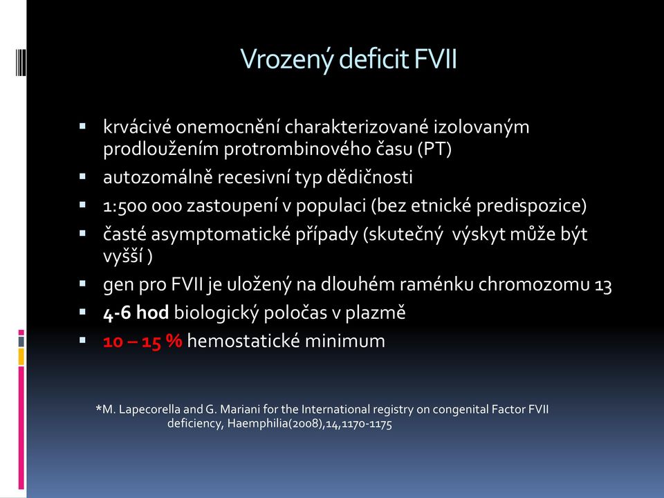 vyšší ) gen pro FVII je uložený na dlouhém raménku chromozomu 13 4-6 hod biologický poločas v plazmě 10 15 % hemostatické minimum