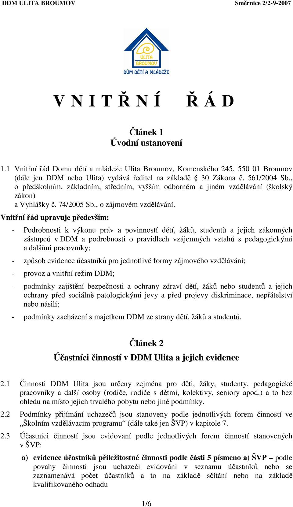 Vnitřní řád upravuje především: - Podrobnosti k výkonu práv a povinností dětí, žáků, studentů a jejich zákonných zástupců v DDM a podrobnosti o pravidlech vzájemných vztahů s pedagogickými a dalšími