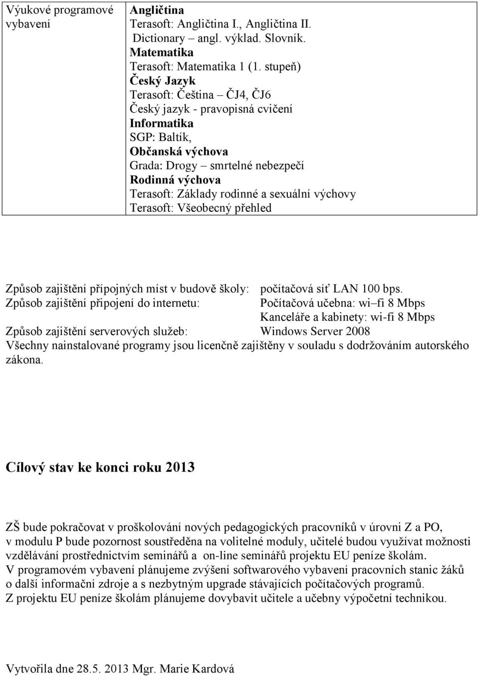 sexuální výchovy Terasoft: Všeobecný přehled Způsob zajištění přípojných míst v budově školy: počítačová síť LAN 100 bps.