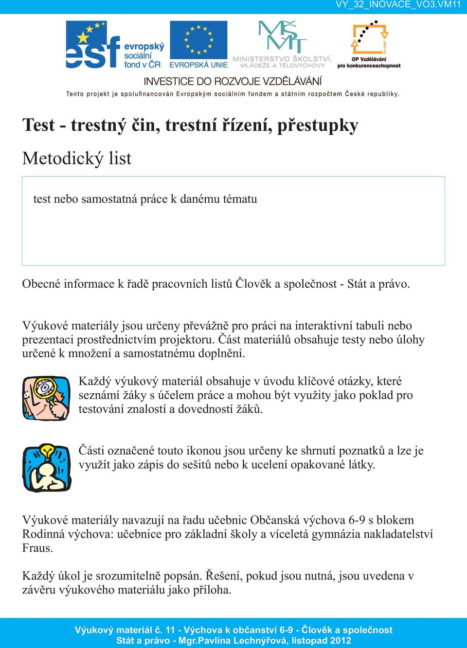 Každý výukový materiál obsahuje v úvodu klíčové otázky, které seznámí žáky s účelem práce a mohou být využity jako poklad pro testování znalostí a dovedností žáků.