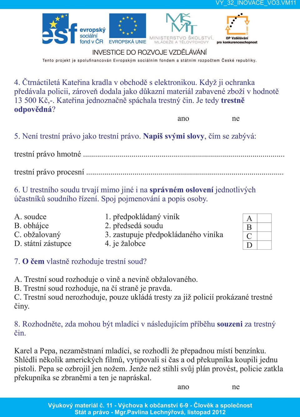 .. 6. U trestního soudu trvají mimo jiné i na správném oslovení jednotlivých účastníků soudního řízení. Spoj pojmenování a popis osoby. A. soudce 1. předpokládaný viník B. obhájce 2. předsedá soudu C.