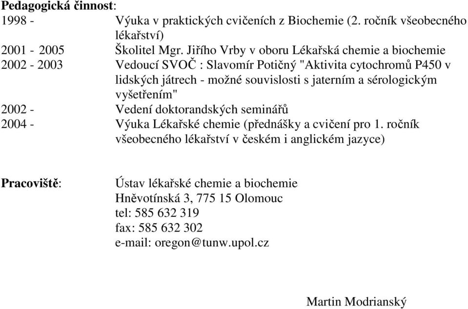 jaterním a sérologickým vyšetřením" 2002 - Vedení doktorandských seminářů 2004 - Výuka Lékařské chemie (přednášky a cvičení pro 1.