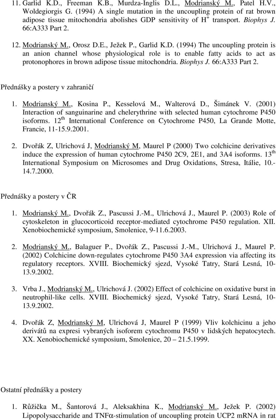 , Ježek P., Garlid K.D. (1994) The uncoupling protein is an anion channel whose physiological role is to enable fatty acids to act as protonophores in brown adipose tissue mitochondria. Biophys J.