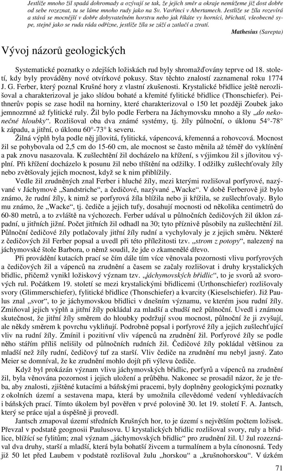 ztratí. Mathesius (Sarepta) Vývoj názorů geologických Systematické poznatky o zdejších ložiskách rud byly shromažďovány teprve od 18. století, kdy byly prováděny nové otvírkové pokusy.