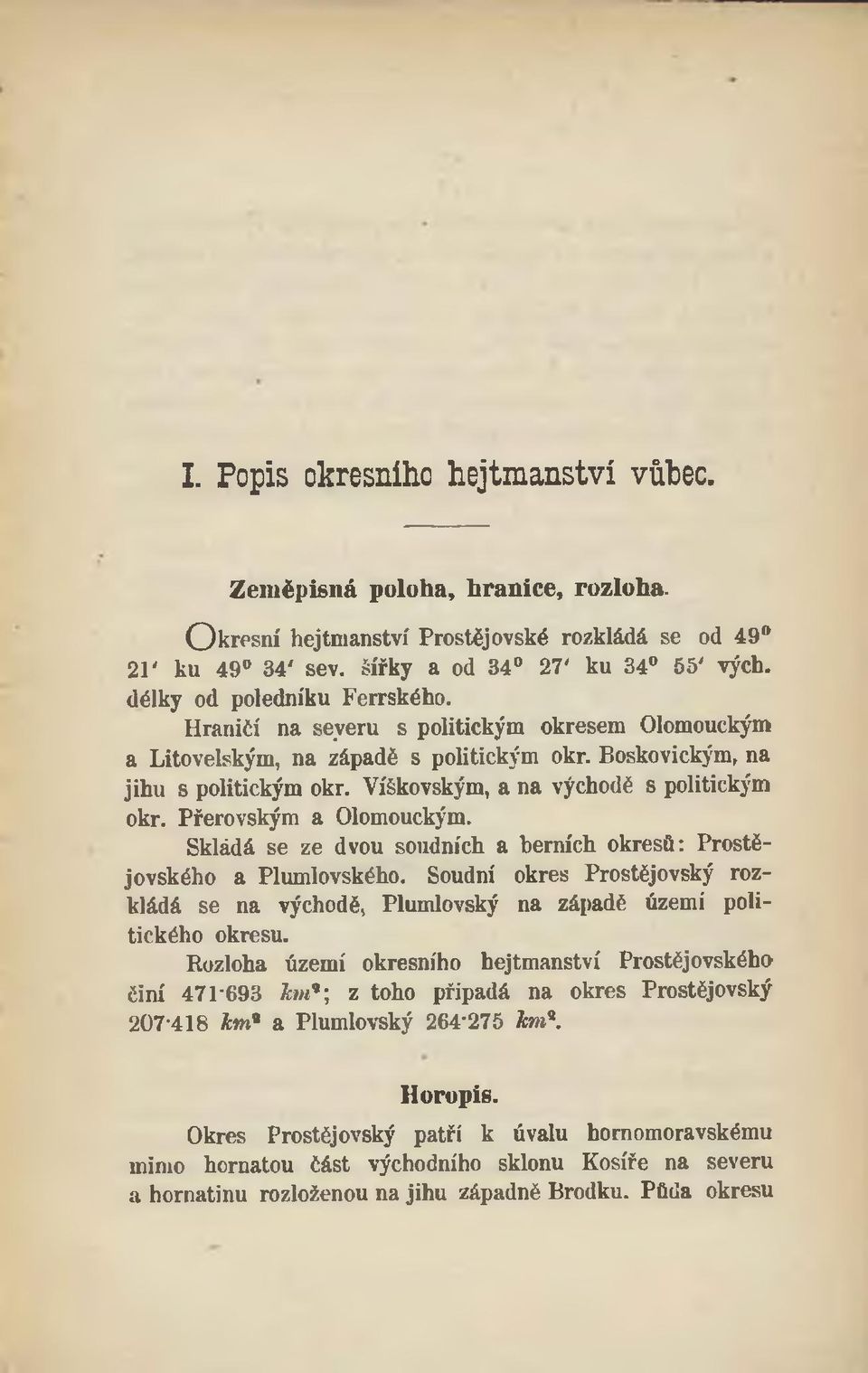 Víškovským, a na východě s politickým okr. Přerovským a Olomouckým. Skládá se ze dvou soudních a herních okresů: Prostějovského a Plumlovského.