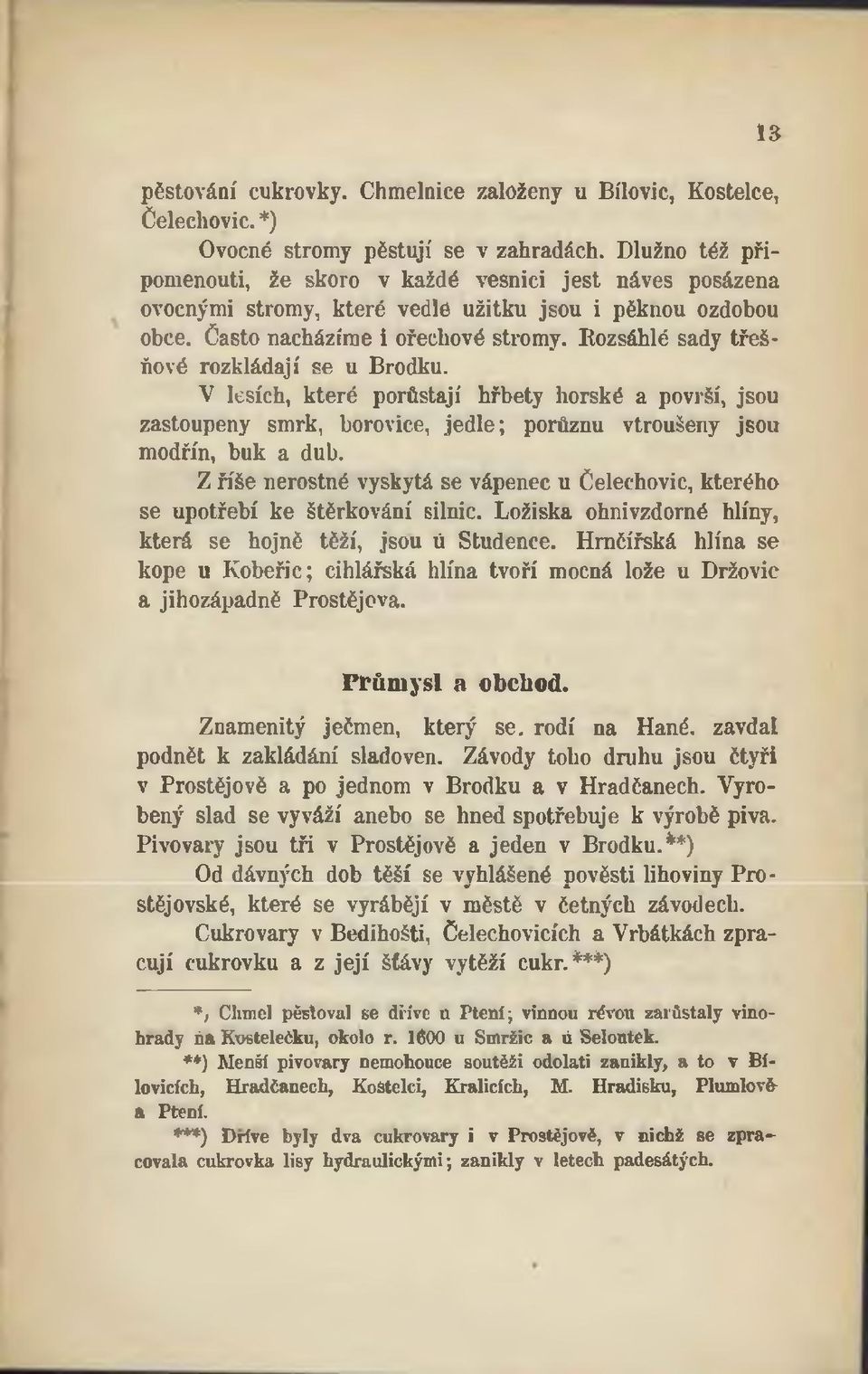 Rozsáhlé sady třešňové rozkládají se u Brodku. V lesích, které porůstají hřbety horské a površí, jsou zastoupeny smrk, borovice, jedle; porůznu vtroušeny jsou modřín, buk a dub.