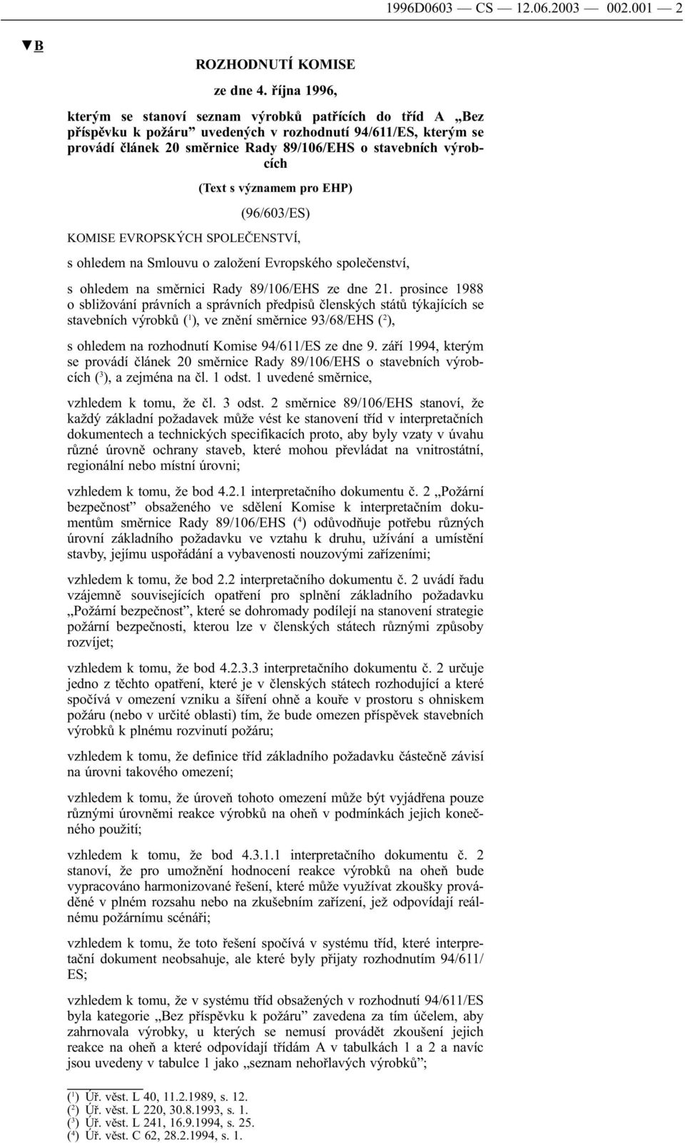 (Text s významem pro EHP) (96/603/ES) KOMISE EVROPSKÝCH SPOLEČENSTVÍ, s ohledem na Smlouvu o založení Evropského společenství, s ohledem na směrnici Rady 89/106/EHS ze dne 21.