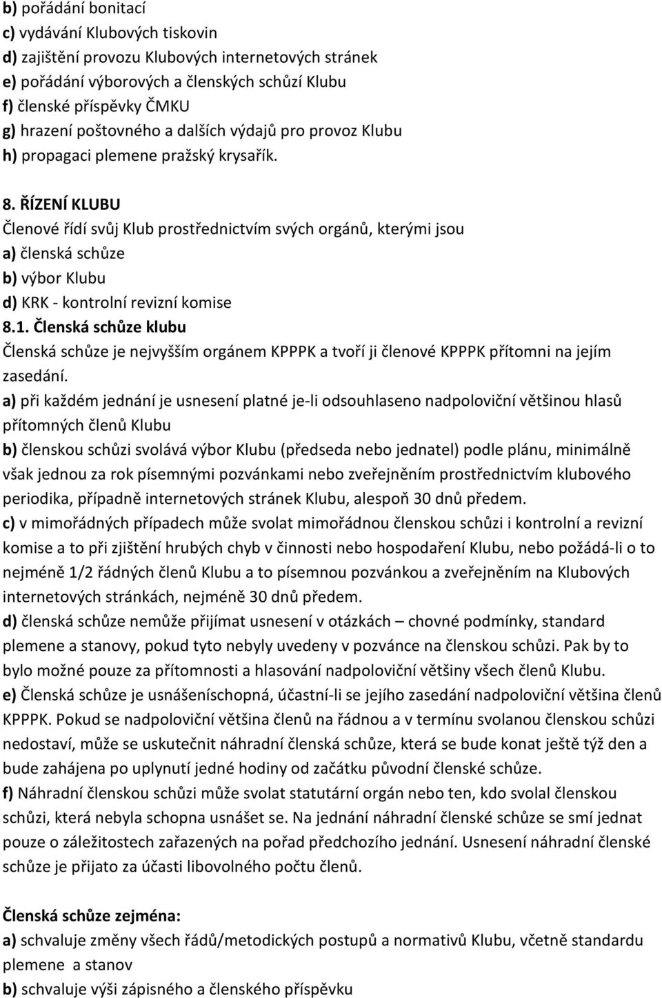 ŘÍZENÍ KLUBU Členové řídí svůj Klub prostřednictvím svých orgánů, kterými jsou a) členská schůze b) výbor Klubu d) KRK - kontrolní revizní komise 8.1.