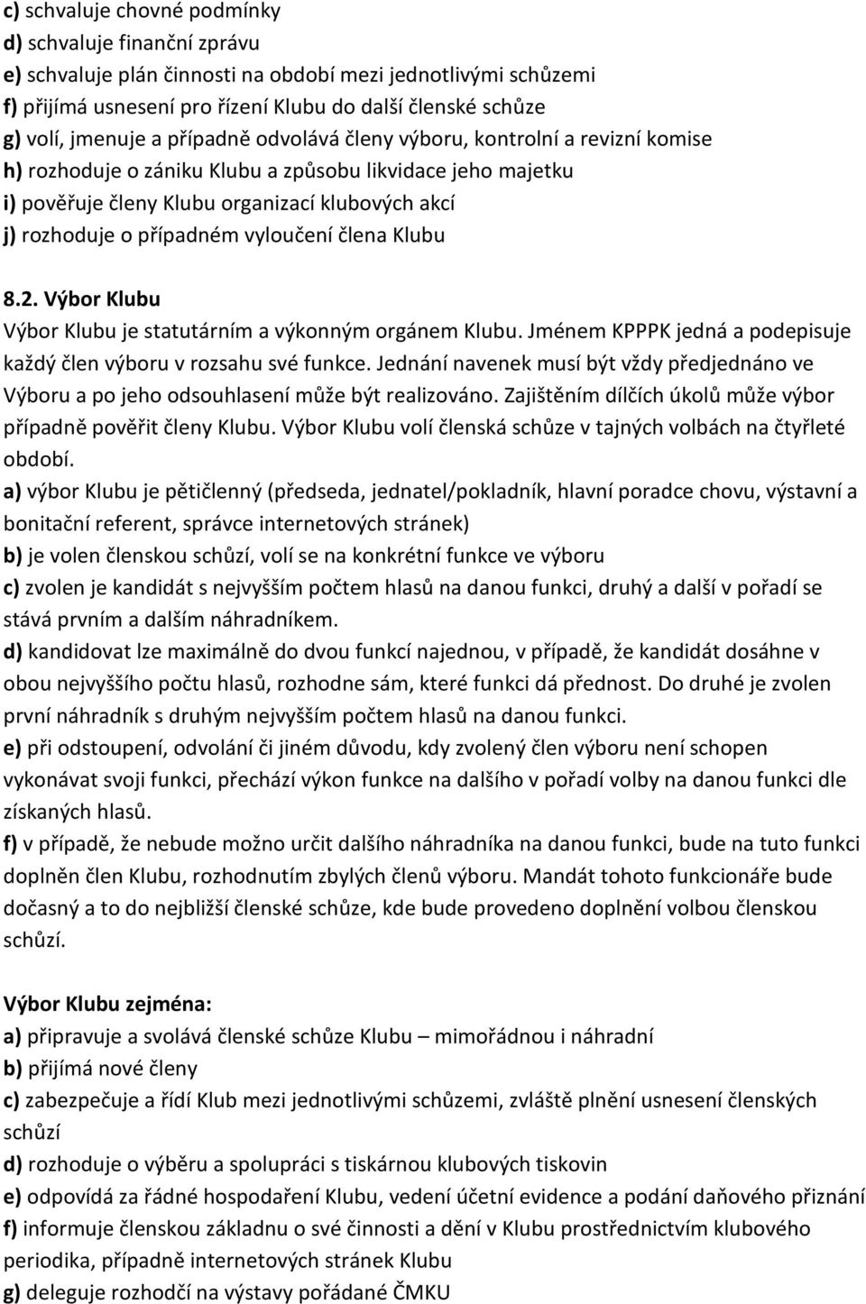 vyloučení člena Klubu 8.2. Výbor Klubu Výbor Klubu je statutárním a výkonným orgánem Klubu. Jménem KPPPK jedná a podepisuje každý člen výboru v rozsahu své funkce.