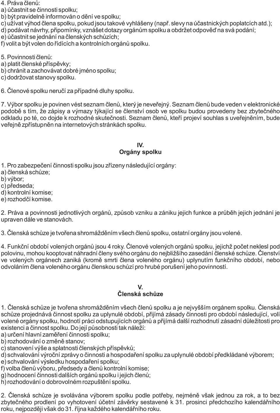 spolku. 5. Povinnosti členů: a) platit členské příspěvky; b) chránit a zachovávat dobré jméno spolku; c) dodržovat stanovy spolku. 6. Členové spolku neručí za případné dluhy spolku. 7.