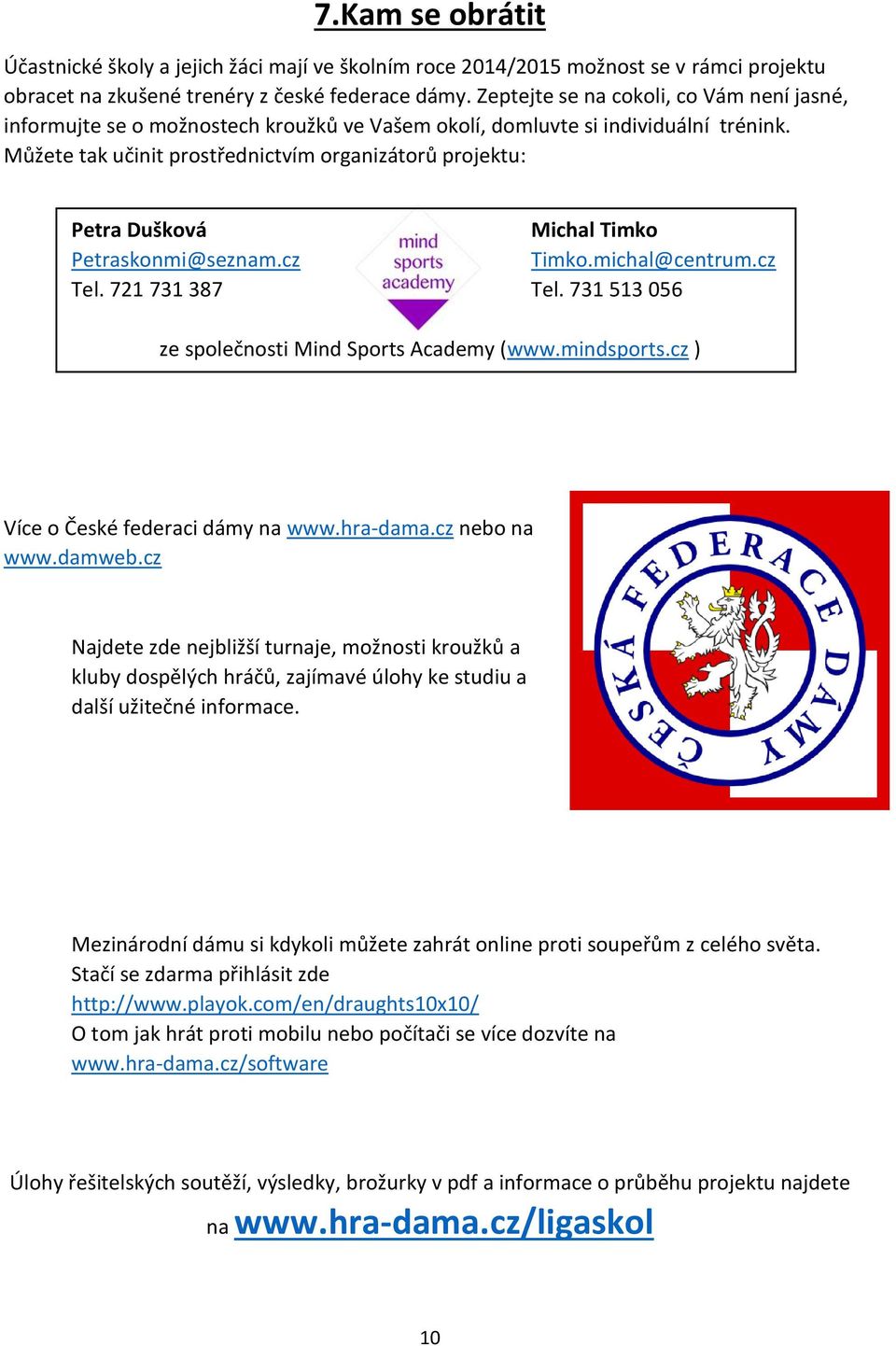 Můžete tak učinit prostřednictvím organizátorů projektu: Petra Dušková Petraskonmi@seznam.cz Tel. 721 731 387 Michal Timko Timko.michal@centrum.cz Tel. 731 513 056 ze společnosti Mind Sports Academy (www.