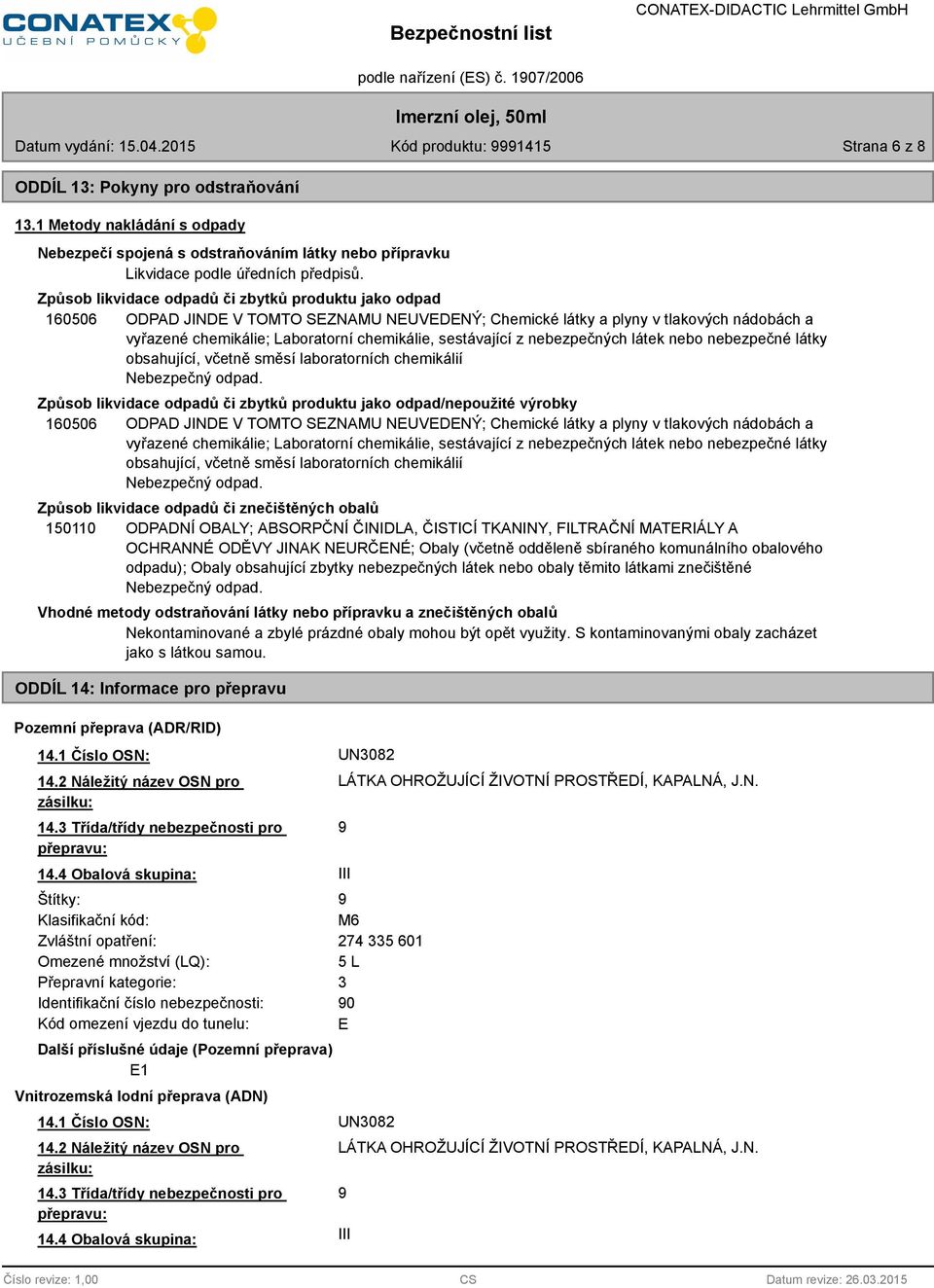 sestávající z nebezpečných látek nebo nebezpečné látky obsahující, včetně směsí laboratorních chemikálií Nebezpečný odpad.