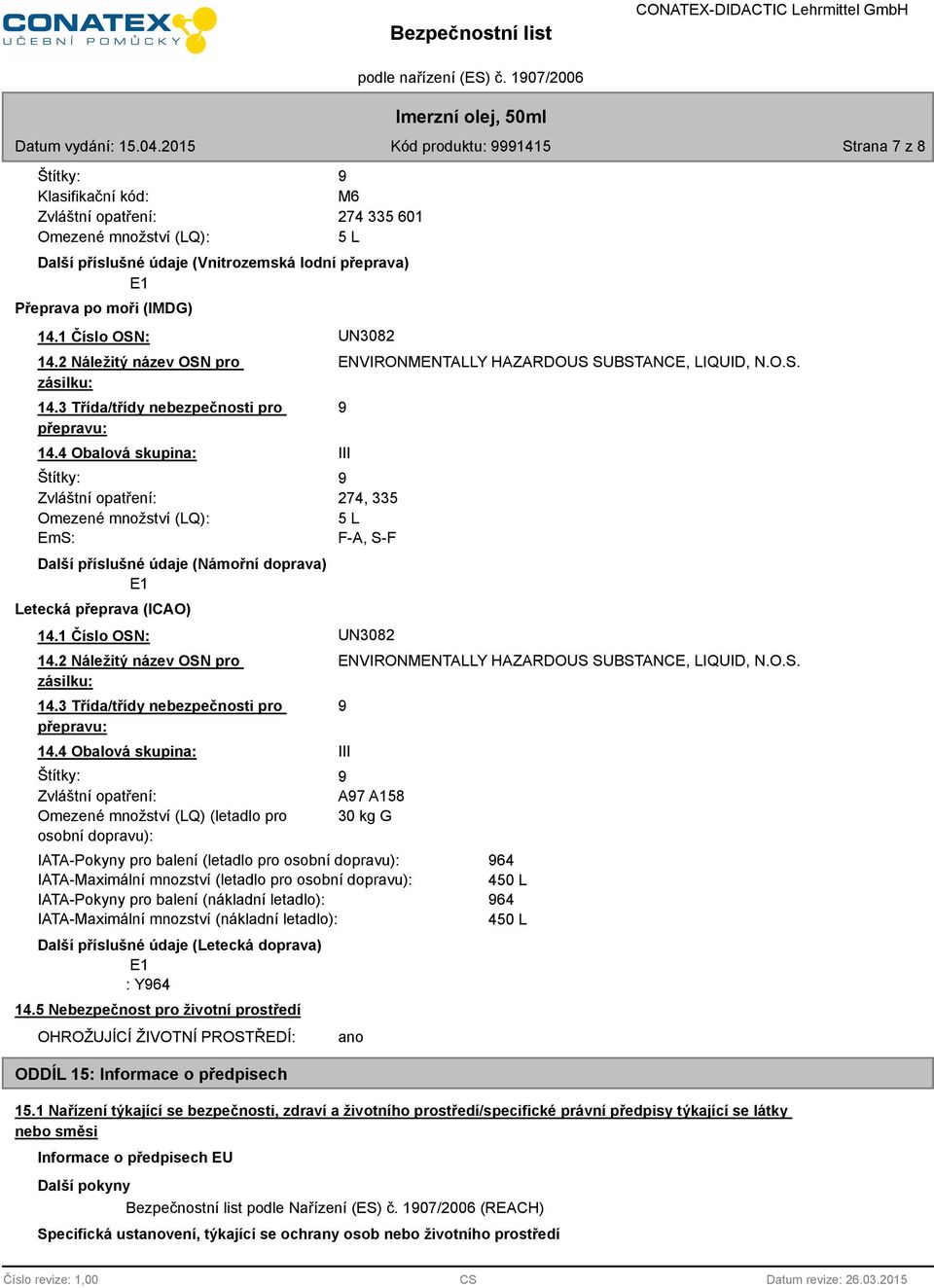 4 Obalová skupina: Štítky: Zvláštní opatření: Omezené množství (LQ): EmS: Další příslušné údaje (Námořní doprava) E1 Letecká přeprava (ICAO) ENVIRONMENTALLY HAZARDOUS SUBSTANCE, LIQUID, N.O.S. III 274, 335 5 L F-A, S-F 14.