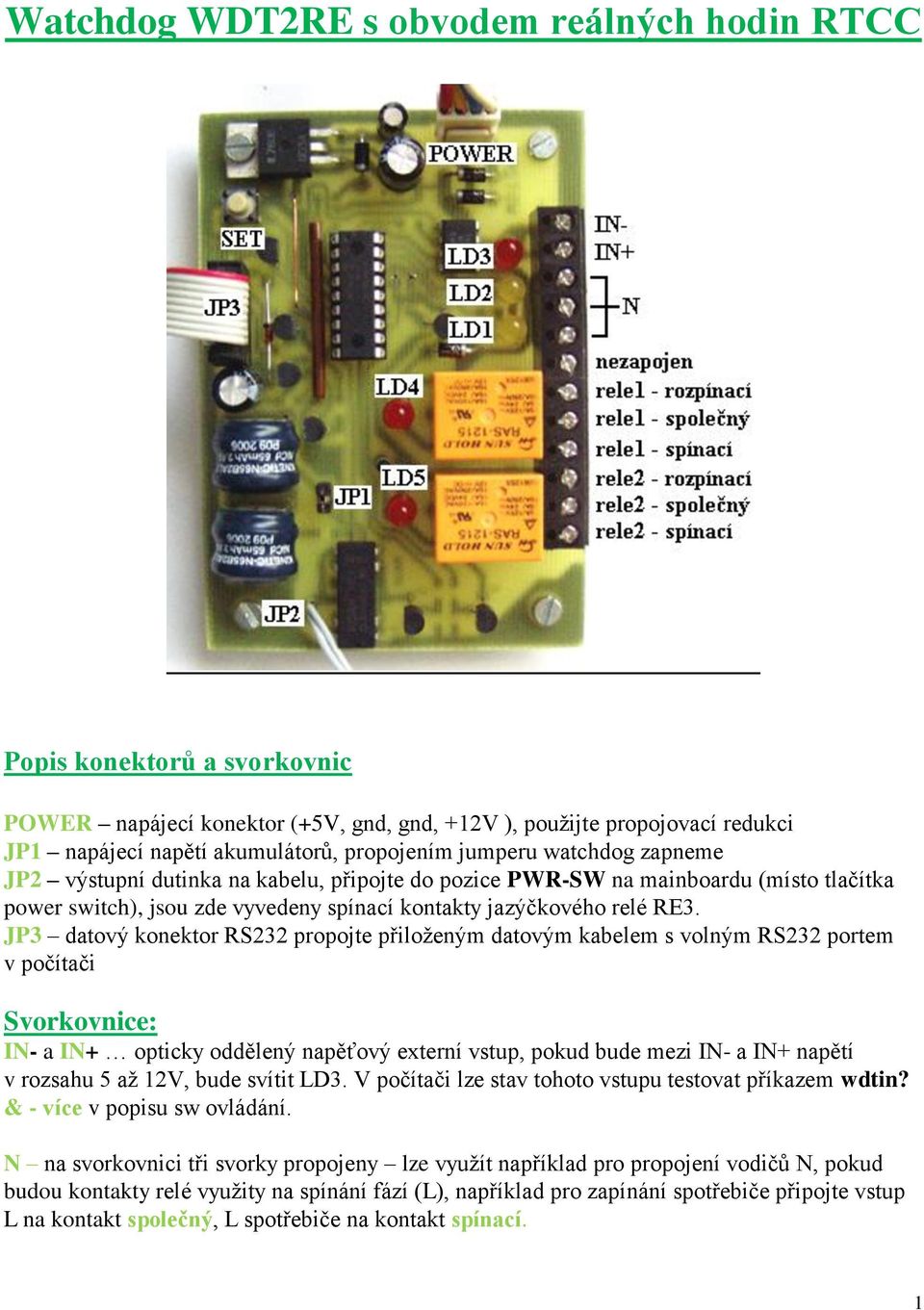 JP3 datový konektor RS232 propojte přiloženým datovým kabelem s volným RS232 portem v počítači Svorkovnice: IN- a IN+ opticky oddělený napěťový externí vstup, pokud bude mezi IN- a IN+ napětí v